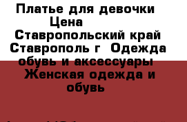 Платье для девочки › Цена ­ 1 500 - Ставропольский край, Ставрополь г. Одежда, обувь и аксессуары » Женская одежда и обувь   